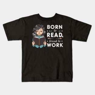 Born to read, forced to work Kids T-Shirt